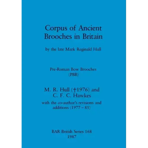 Corpus of Ancient Brooches in Britain: by the late Mark Reginald Hull. Pre-Roman Bow Brooches (PBB)
