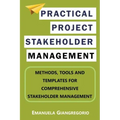 Practical Project Stakeholder Management: Methods, Tools and Templates for Comprehensive Stakeholder Management