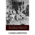 Forty Years a Fur Trader on the Upper Missouri: Volume 2 of 2