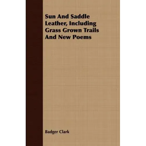 Sun And Saddle Leather, Including Grass Grown Trails And New Poems