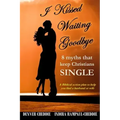 I kissed waiting goodbye: 8 myths that keep Christians single