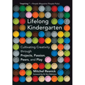 Lifelong Kindergarten: Cultivating Creativity Through Projects, Passion, Peers, and Play