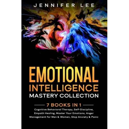 Emotional Intelligence Mastery Collection: 7 Books in 1 - Cognitive Behavioral Therapy, Self-Discipline, Empath Healing, Master Your Emotions, Anger M