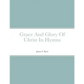 Grace And Glory Of Christ In Hymns
