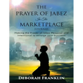 The Prayer of Jabez In The Marketplace Journal: Making the Prayer of Jabez personal and intentional to enlarge the territory of your business.