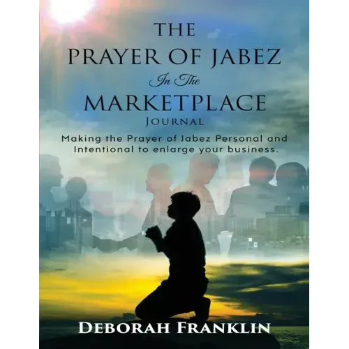The Prayer of Jabez In The Marketplace Journal: Making the Prayer of Jabez personal and intentional to enlarge the territory of your business.