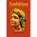 Ambition: An Essay on the Burning Desire to Rise