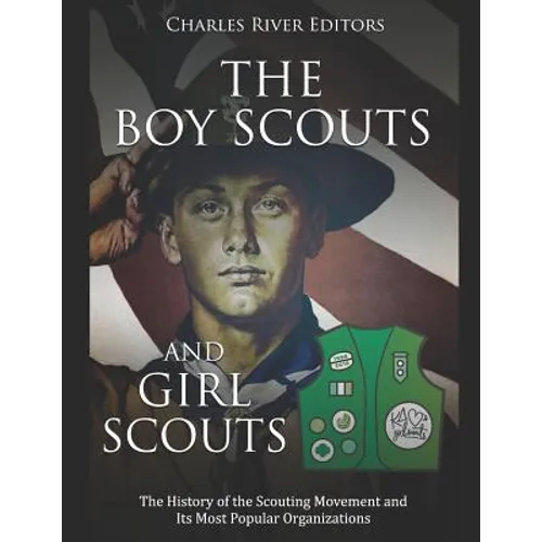 The Boy Scouts and Girl Scouts: The History of the Scouting Movement and Its Most Popular Organizations
