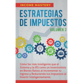 Estrategias de Impuestos: Cómo Ser Más Inteligente Que El Sistema Y La IRS Cómo Un Inversionista En Bienes Raíces Al Incrementar Tu Ingreso Y Re