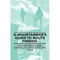 A Mountaineer's Guide to Route Finding - A Collection of Historical Articles on the Techniques of Route Planning for Climbing Expeditions