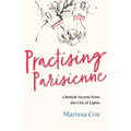 Practising Parisienne: Lifestyle Secrets from the City of Lights