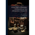 Essai Sur La Psycho-physiologie Des Monstres Humains