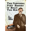 The Coroner's Jury Report of Billy The Kid: The Inquest That Sealed The Fame of Billy Bonney And Pat Garrett