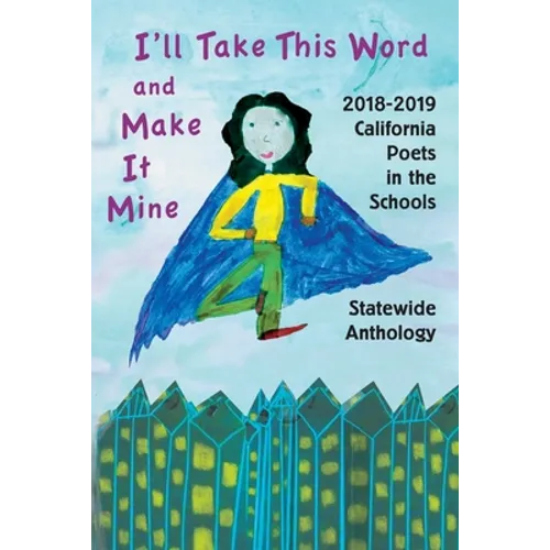 I'll Take This Word and Make It Mine: 2018-2019 California Poets in the Schools Statewide Anthology