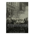 The Haymarket Affair: The History of the Riots in Chicago that Galvanized the Labor Movement