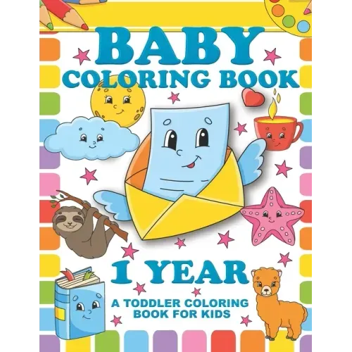 Baby Coloring Book 1 Year; A Toddler Coloring Book For Kids: Simple Colouring Designs With Large Pictures And Print