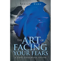 The Art of Facing Your Fears: A Life Coaching Guide