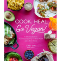Cook. Heal. Go Vegan!: A Delicious Guide to Plant-Based Cooking for Better Health and a Better World