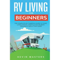 RV Living for Beginners: The Complete RV Camping Guide to Start Living the RV Lifestyle You've Been Dreaming About for Years