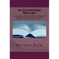 How to Get Your Book Published Without an Agent.: A complete guide for finding a traditional publisher and writing a successful manuscript submission