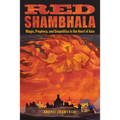 Red Shambhala: Magic, Prophecy, and Geopolitics in the Heart of Asia
