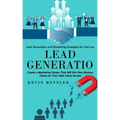 Lead Generation: Lead Generation and Marketing Strategies for Start-up (Create a Marketing System That Will Win New Business Clients fo