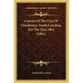 Census Of The City Of Charleston, South Carolina, For The Year 1861 (1861)
