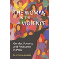 The Woman in the Violence: Gender, Poverty, and Resistance in Peru