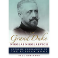 Grand Duke Nikolai Nikolaevich: Supreme Commander of the Russian Army
