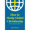 How to Study Global Christianity: A Short Guide for Students