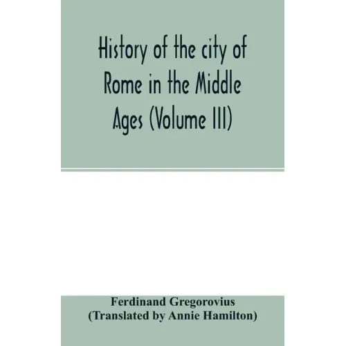 History of the city of Rome in the Middle Ages (Volume III)