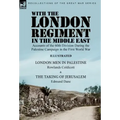 With the London Regiment in the Middle East, 1917: Accounts of the 60th Division During the Palestine Campaign in the First World War----London Men in