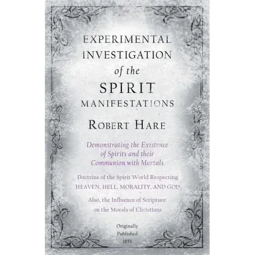 Experimental Investigation of the Spirit Manifestations, Demonstrating the Existence of Spirits and their Communion with Mortals - Doctrine of the Spi