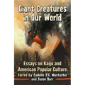 Giant Creatures in Our World: Essays on Kaiju and American Popular Culture