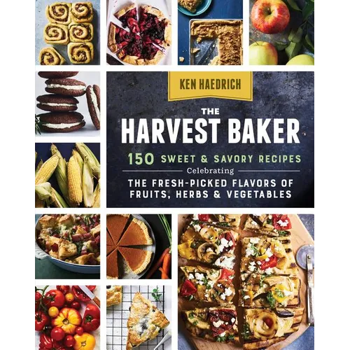 The Harvest Baker: 150 Sweet & Savory Recipes Celebrating the Fresh-Picked Flavors of Fruits, Herbs & Vegetables