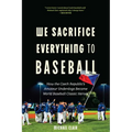 We Sacrifice Everything to Baseball: How the Czech Republic's Amateur Underdogs Became World Baseball Classic Heroes