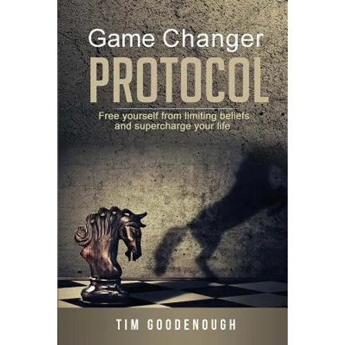 Game Changer Protocol: Free yourself from limiting beliefs and supercharge your life