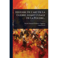 Histoire De L'art De La Guerre Avant L'usage De La Poudre...