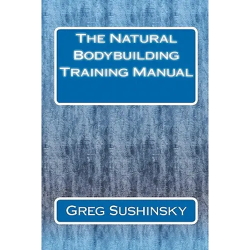 The Natural Bodybuilding Training Manual
