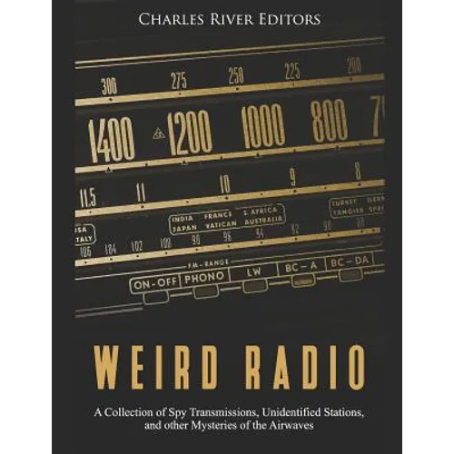 Weird Radio: A Collection of Spy Transmissions, Unidentified Stations, and other Mysteries of the Airwaves