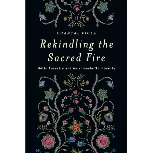 Rekindling the Sacred Fire: Métis Ancestry and Anishinaabe Spirituality