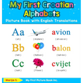 My First Croatian Alphabets Picture Book with English Translations: Bilingual Early Learning & Easy Teaching Croatian Books for Kids