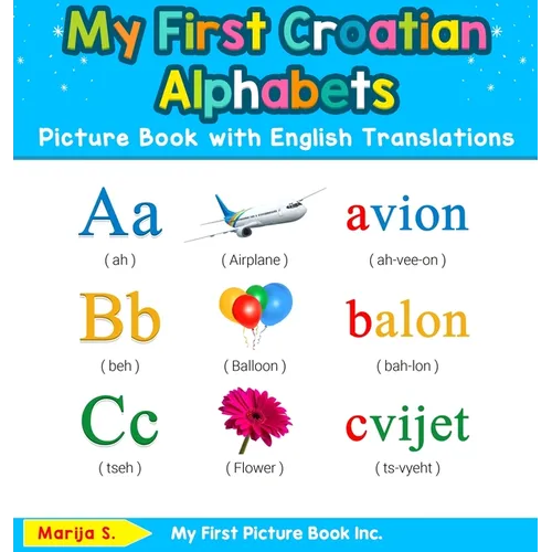 My First Croatian Alphabets Picture Book with English Translations: Bilingual Early Learning & Easy Teaching Croatian Books for Kids