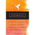 The Power of Joy: A Straight Up Guide to Lasting Freedom, Effortless Abundance, and a Limitless Life