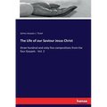 The Life of our Saviour Jesus Christ: three hundred and sixty-five compositions from the four Gospels - Vol. 2