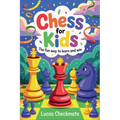Chess for Kids: The Fun Way to Learn and Win: A Fun Step-by-Step Beginner's Guide to Help Kids Learn Faster, Play Smarter, and Start Winning in Just D
