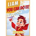 Liam, you can do it!: A beautifully empowering and motivating story for special and truly unique kids that inspires bravery, self-confidence and resil