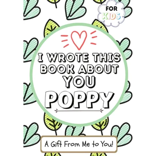 I Wrote This Book About You Poppy: A Child's Fill in The Blank Gift Book For Their Special Poppy Perfect for Kid's 7 x 10 inch