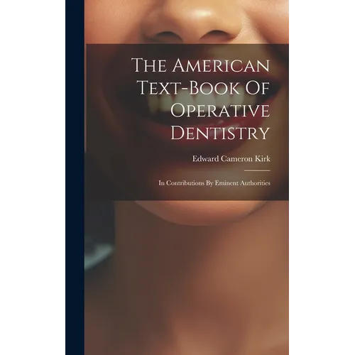 The American Text-book Of Operative Dentistry: In Contributions By Eminent Authorities - Hardcover