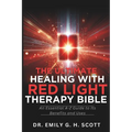 The Ultimate Healing with Red Light Therapy Bible: An Essential A-Z Guide to Its Benefits and Uses